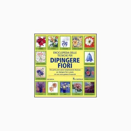 Enciclopedia delle tecniche per dipingere fiori