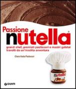Passione Nutella. Grandi chef, premiati pasticceri e mastr ...