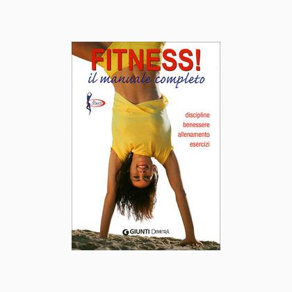 Fitness! Il manuale completo. Discipline, benessere, allen ...