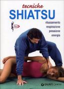Tecniche shiatsu. Rilassamento, respirazione, pressione, energia