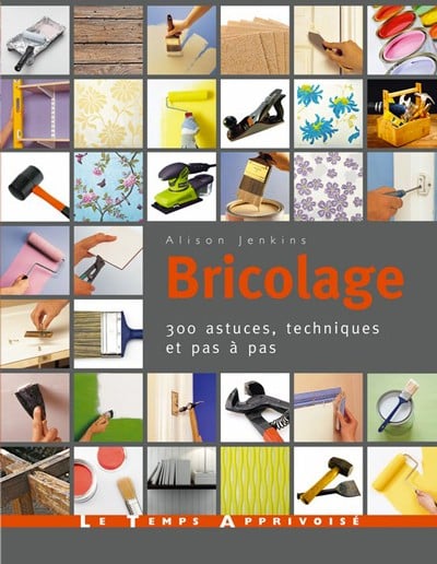 Bricolage - 300 astuces, techniques et pas à pas